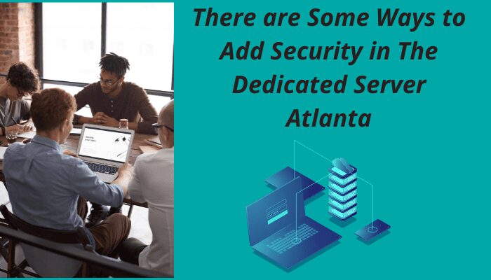 There are Some Ways to Add Security in The Dedicated Server Atlanta