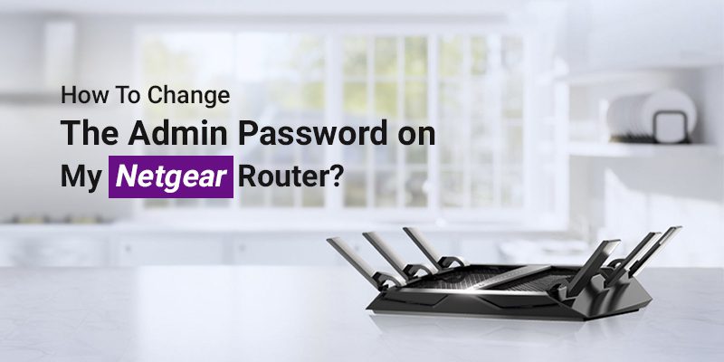 How to Change the Admin Password on My Netgear Router